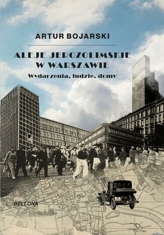 Aleje Jerozolimskie w Warszawie. Wydarzenia, ludzie, domy Artur Bojarski - okladka książki