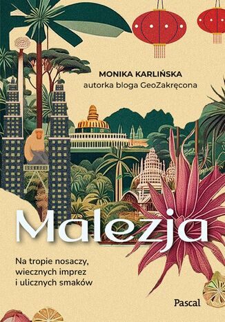 Malezja. Na tropie nosaczy, wiecznych imprez i ulicznych smaków Monika Karlińska - okladka książki