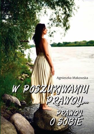 W poszukiwaniu prawdy... Prawdy o sobie Agnieszka Makowska - okladka książki