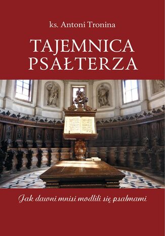 TAJEMNICA PSAŁTERZA. JAK DAWNI MNISI MODLILI SIĘ PSALMAMI KS. ANTONI TRONINA - okladka książki