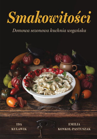 Smakowitości Domowa Sezonowa Kuchnia Wegańska Ida Kulawik Emilia Konkol-Pastuszak - okladka książki