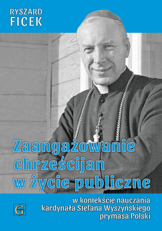 Zaangażowanie chrześcijan w życie publiczne. W kontekście nauczania kardynała Stefana Wyszyńskiego prymasa Polski Ryszard Ficek - okladka książki