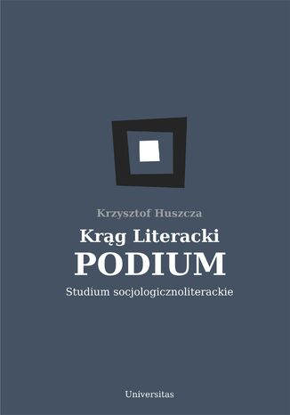 Krąg Literacki PODIUM. Studium socjologicznoliterackie Krzysztof Huszcza - okladka książki