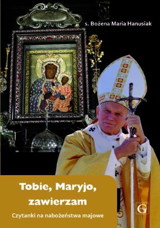 Tobie Maryjo, zawierzam. Czytanki na nabożeństwa majowe s. Bożena Maria Hanusiak - okladka książki