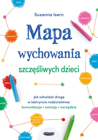 Mapa wychowania szczęśliwych dzieci. Jak odnaleźć drogę w labiryncie rodzicielstwa: komunikacja, emocje, narzędzia Susanna Isern - okladka książki