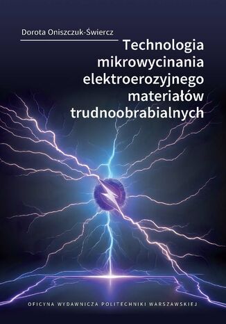 Technologia mikrowycinania elektroerozyjnego materiałów trudnoobrabialnych Dorota Oniszczuk-Świercz - okladka książki