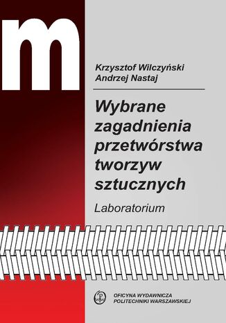 Wybrane zagadnienia przetwórstwa tworzyw sztucznych. Laboratorium Andrzej Nastaj, Krzysztof Wilczński - okladka książki