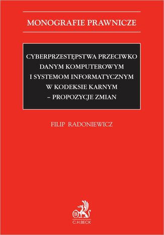 Cyberprzestępstwa przeciwko danym komputerowym i systemom informatycznym w kodeksie karnym - propozycje zmian Filip Radoniewicz - okladka książki