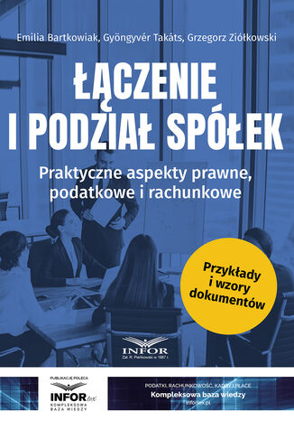 Łączenie i podział spółek.Praktyczne aspekty prawne, podatkowe i rachunkowe Emilia Bartkowiak, Gyöngyvér Takáts, Grzegorz Ziółkowski - okladka książki