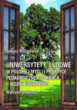 Uniwersytety ludowe w polskiej myśli i praktyce pedagogicznej do końca II wojny światowej. Wybrane problemy Tomasz Maliszewski - okladka książki