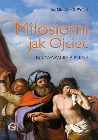 Miłosierni jak Ojciec. Rozważania biblijne ks. M.S. Wróbel - okladka książki