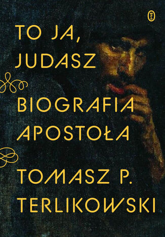 To ja, Judasz. Biografia apostoła Tomasz P. Terlikowski - okladka książki