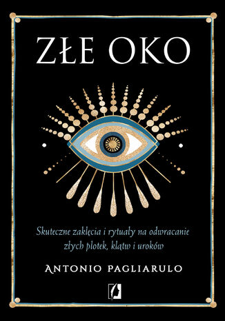 Złe Oko. Skuteczne zaklęcia i rytuały na odwracanie złych plotek, klątw i uroków Antonio Pagliarulo - okladka książki