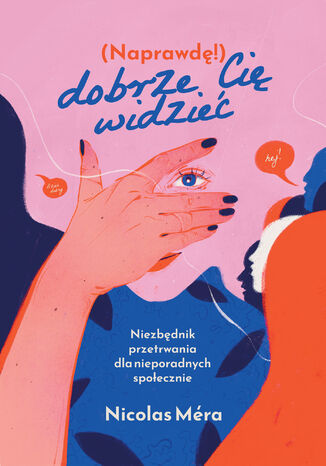 Naprawdę dobrze Cię widzieć. Niezbędnik przetrwania dla nieporadnych społecznie Nicolas Mera - okladka książki