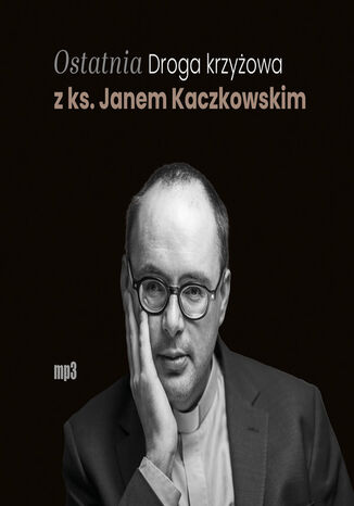 Ostatnia Droga krzyżowa z ks. Janem Kaczkowskim Jan Kaczkowski - okladka książki