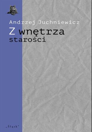 Z wnętrza starości. O późnej poezji Urszuli Kozioł Andrzej Juchniewicz - okladka książki