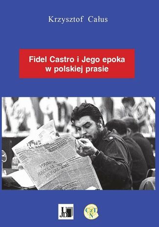 Fidel Castro i jego epoka w polskiej prasie Krzysztof Całus - okladka książki