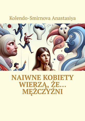 Naiwne kobiety wierzą, że... mężczyźni Kolendo-Smirnova Anastasiya - okladka książki