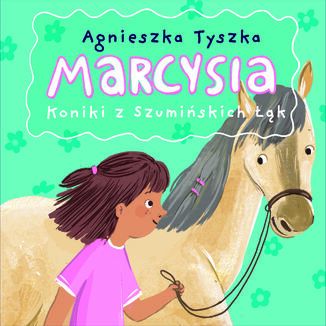 Marcysia. Koniki z Szumińskich Łąk Agnieszka Tyszka - okladka książki