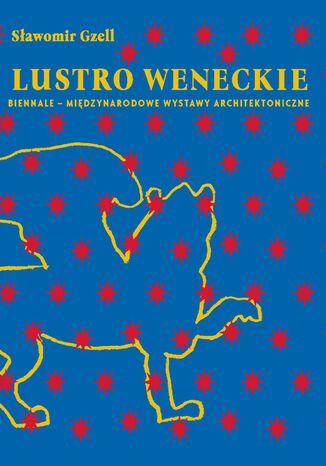 Lustro weneckie. Biennale - Międzynarodowe Wystawy Architektoniczne Sławomir Gzell - okladka książki