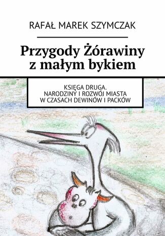 Przygody Żórawiny z małym bykiem Rafał Szymczak - okladka książki