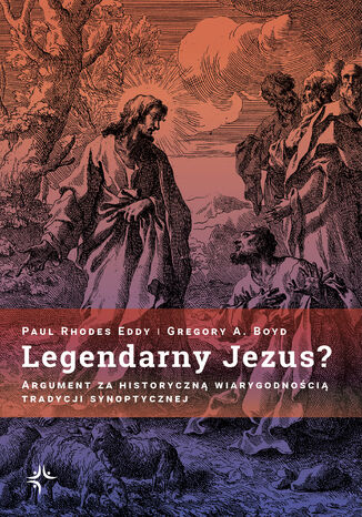 Legendarny Jezus? Argument za historyczną wiarygodnością tradycji synoptycznej Paul Rhodes Eddy Gregory A. Boyd - okladka książki