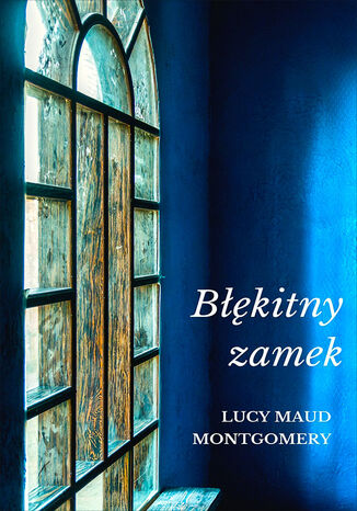 Błękitny zamek Lucy Maud Montgomery - okladka książki