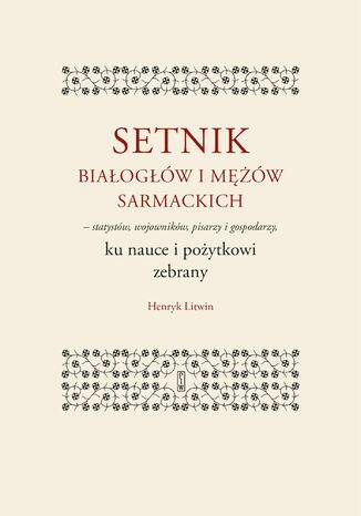 Setnik białogłów i mężów sarmackich - statystów, wojowników, pisarzy i gospodarzy ku nauce i pożytkowi zebrany Henryk Litwin - okladka książki