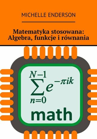 Matematyka stosowana: Algebra, funkcje i równania Michelle Enderson - okladka książki