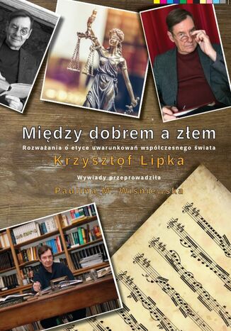 Między dobrem a złem. Rozważania o etyce uwarunkowań współczesnego świata Krzysztof Lipka, Paulina M. Wiśniewska - okladka książki