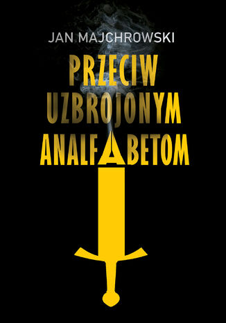 Przeciw uzbrojonym analfabetom. Opowiastki z dwunastu miesięcy Jan Majchrowski - okladka książki