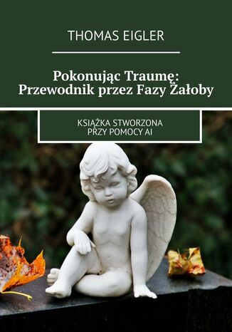 Pokonując Traumę: Przewodnik przez Fazy Żałoby Thomas Eigler - okladka książki