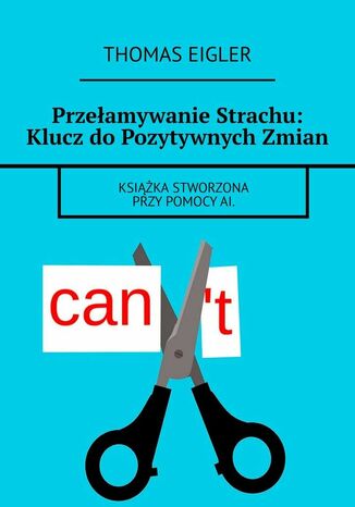 Przełamywanie Strachu: Klucz do Pozytywnych Zmian Thomas Eigler - okladka książki