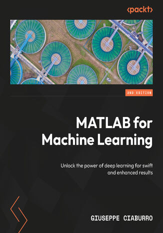 MATLAB for Machine Learning. Unlock the power of deep learning for swift and enhanced results - Second Edition Giuseppe Ciaburro - okladka książki