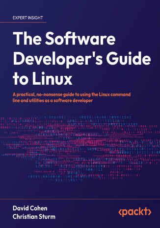 The Software Developer's Guide to Linux. A practical, no-nonsense guide to using the Linux command line and utilities as a software developer David Cohen, Christian Sturm - okladka książki