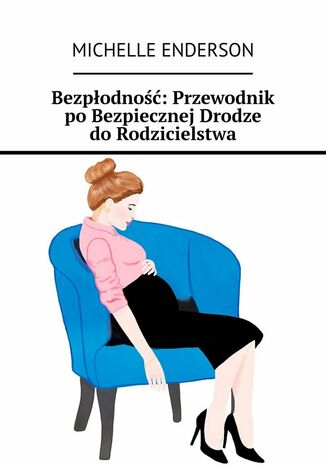 Bezpłodność: Przewodnik po Bezpiecznej Drodze do Rodzicielstwa Michelle Enderson - okladka książki