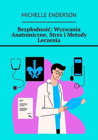 Bezpłodność: Wyzwania Anatomiczne, Stres i Metody Leczenia Michelle Enderson - okladka książki