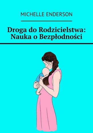 Droga do Rodzicielstwa: Nauka o Bezpłodności Michelle Enderson - okladka książki