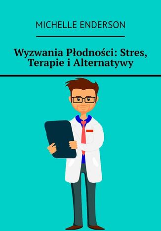 Wyzwania Płodności: Stres, Terapie i Alternatywy Michelle Enderson - okladka książki