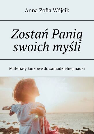 Zostań Panią swoich myśli Anna Zofia Wójcik - okladka książki