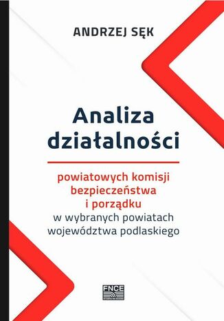 Analiza działalności powiatowych komisji bezpieczeństwa i porządku w wybranych powiatach województwa podlaskiego Andrzej Sęk - okladka książki