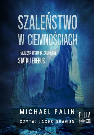 Szaleństwo w ciemnościach. Tragiczna historia zaginięcia statku Erebus Michael Palin - okladka książki