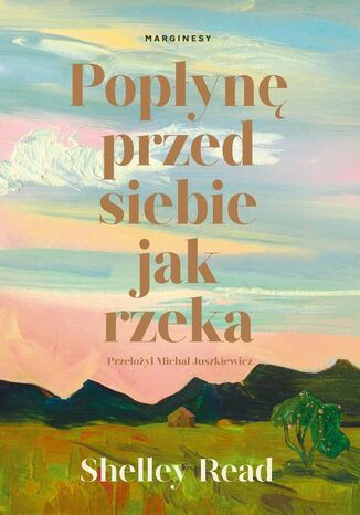 Popłynę przed siebie jak rzeka Shelley Read - okladka książki