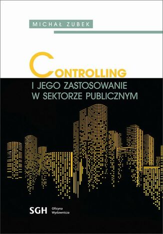 CONTROLLING I JEGO ZASTOSOWANIE W SEKTORZE PUBLICZNYM Michał Zubek - okladka książki