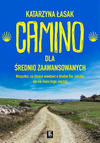 Camino dla średniozaawansowanych. Wszystko co chcesz wiedzieć o drodze św. Jakuba, ale nie masz kogo zapytać Katarzyna Łasak - okladka książki