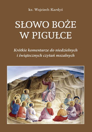 Słowo Boże w pigułce. Krótkie komentarze do niedzielnych i świątecznych czytań ks. Wojciech Kardyś - okladka książki