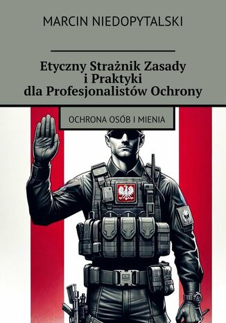 Etyczny Strażnik Zasady i Praktyki dla Profesjonalistów Ochrony Marcin Niedopytalski - okladka książki