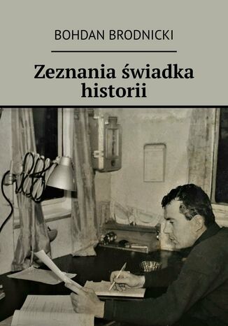 Zeznania świadka historii Bohdan Brodnicki - okladka książki