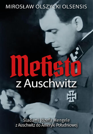 Mefisto z Auschwitz. Śladami Józefa Mengele z Oświęcimia do Ameryki Południowej Mirosław Olszycki - okladka książki