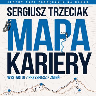 Mapa Kariery - Wystartuj / Przyspiesz / Zmień Sergiusz Trzeciak - okladka książki